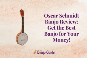 Oscar Schmidt Banjo Review: Get the Best Banjo for Your Money!