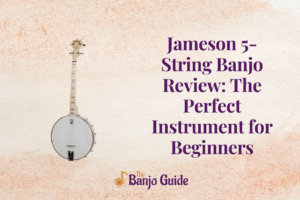 Jameson 5-String Banjo Review: The Perfect Instrument for Beginners