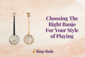 Choosing The Right Banjo For Your Style of Playing