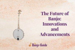 The Future of Banjo: Innovations and Advancements