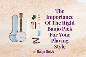 The Importance Of The Right Banjo Pick For Your Playing Style