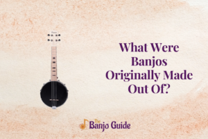 What Were Banjos Originally Made Out Of?