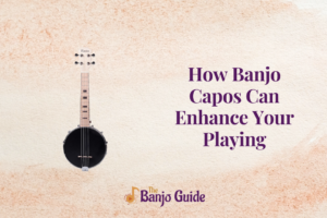 How Banjo Capos Can Enhance Your Playing