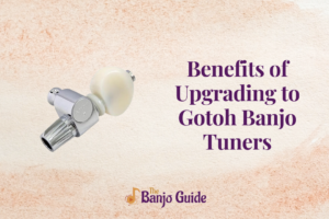 Benefits of Upgrading to Gotoh Banjo Tuners
