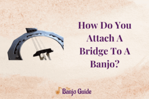 How Do You Attach A Bridge To A Banjo