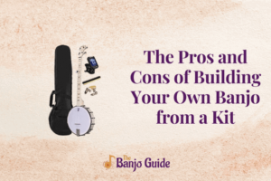 The Pros and Cons of Building Your Own Banjo from a Kit