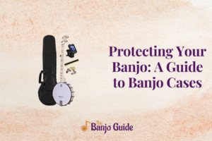 Protecting Your Banjo: A Guide to Banjo Cases